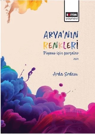Arya’nın Renkleri Piyano İçin Parçalar – Arda Erdem – Eğitim Yayınevi - Bilimsel Eserler kitap kapağı