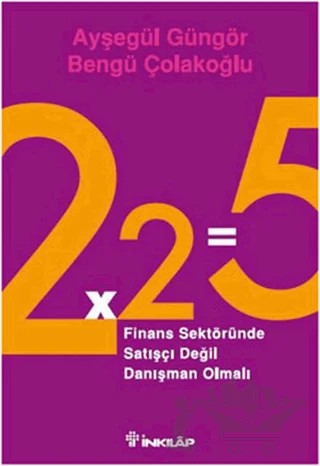 2x2=5 Finans Sektöründe Satışçı Değil Danışman Olmalı – Ayşegül Güngör, Bengü Çolakoğlu – İnkılap Kitabevi kitap kapağı