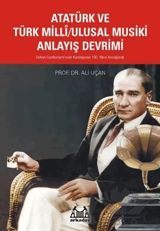 Atatürk ve Türk Milli/Ulusal Musiki Anlayış Devrimi – Ali Uçan – Arkadaş Yayınları kitap kapağı