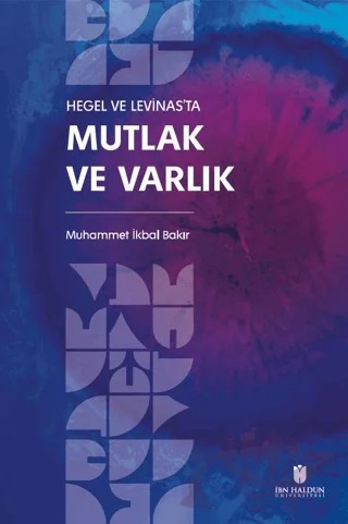 Hegel ve Levinas'ta Mutlak ve Varlık – Muhammet İkbal Bakır – İbn Haldun Üniversitesi Yayınları kitap kapağı