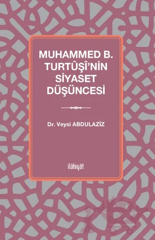 Muhammed b. Turtuşi'nin Siyaset Düşüncesi – Veysi Abdulaziz – İlahiyat Yayınları kitap kapağı