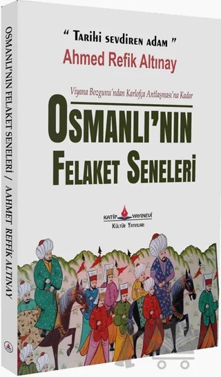 Osmanlı'nın Felaket Seneleri – Ahmet Refik Altınay – Katip Yayınları kitap kapağı
