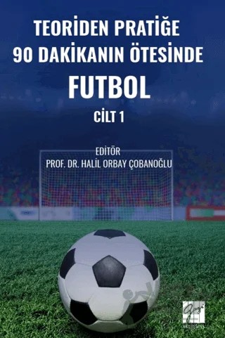 Teoriden Pratiğe 90 Dakikanın Ötesinde Futbol – Cilt 1 – Halil Orbay Çobanoğlu – Gazi Kitabevi kitap kapağı