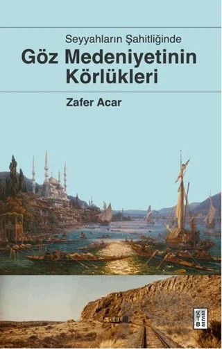 Göz Medeniyetinin Körlükleri – Zafer Acar – Ketebe Yayınları kitap kapağı