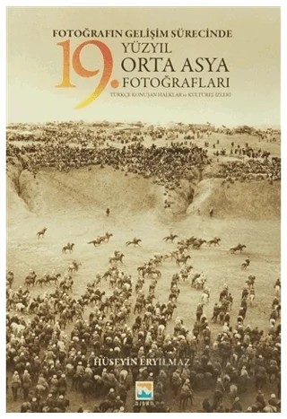 Fotoğrafın Gelişim Sürecinde Yüzyıl Orta Asya 19. Fotoğrafları – Hüseyin Eryılmaz – Nisan Kitabevi kitap kapağı