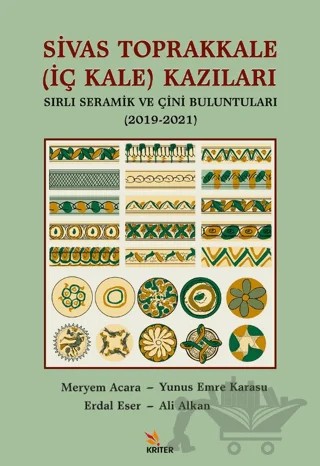 Sivas Toprakkale (İç Kale) Kazıları Sırlı Seramik ve Çini Buluntuları (2019-2021) – Meryem Acara, Yunus Emre Karasu, Erdal Eser, Ali Alkan – Kriter Yayınları kitap kapağı