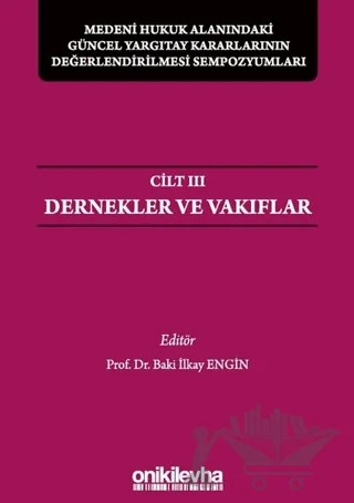 Medeni Hukuk Alanındaki Güncel Yargıtay Kararlarının Değerlendirilmesi Sempozyumları Cilt 3 - Dernekler ve Vakıflar – Baki İlkay Engin – On İki Levha Yayınları kitap kapağı