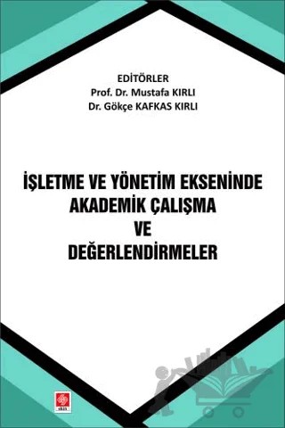 İşletme ve Yönetim Ekseninde Akademik Çalışma ve Değerlendirmeler – Mustafa Kırlı, Gökçe Kafkas Kırlı – Ekin Basım Yayın kitap kapağı