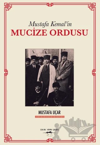 Mustafa Kemal'in Mucize Ordusu – Mustafa Uçar – Sokak Kitapları Yayınları kitap kapağı