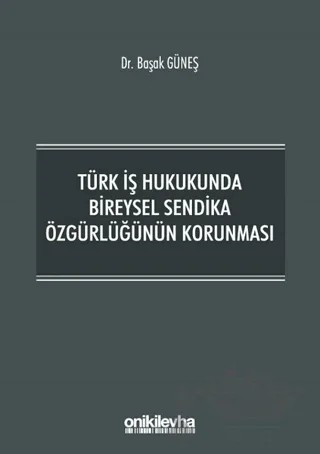 Türk İş Hukukunda Bireysel Sendika Özgürlüğünün Korunması – Başak Güneş – On İki Levha Yayınları kitap kapağı