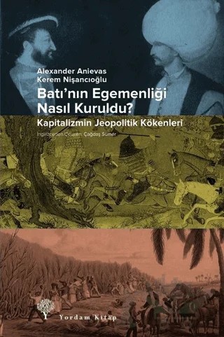 Batı'nın Egemenliği Nasıl Kuruldu? – Alexander Anievas, Kerem Nişancıoğlu – Yordam Kitap kitap kapağı