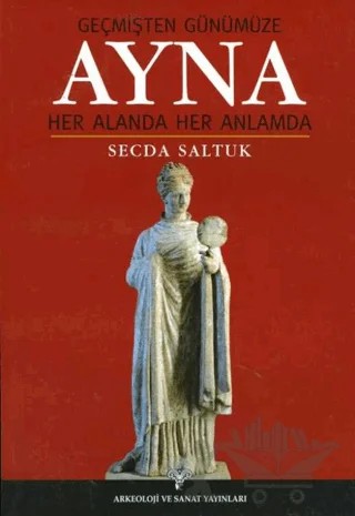 Ayna - Geçmişten Günümüze Her Alanda Her Anlamda – Secda Saltuk – Arkeoloji ve Sanat Yayınları kitap kapağı