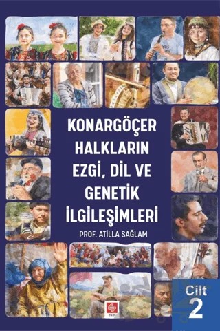 Konargöçer Halkların Ezgi, Dil ve Genetik İlgileşimleri Cilt 2 – Atilla Sağlam – Ekin Basım Yayın kitap kapağı