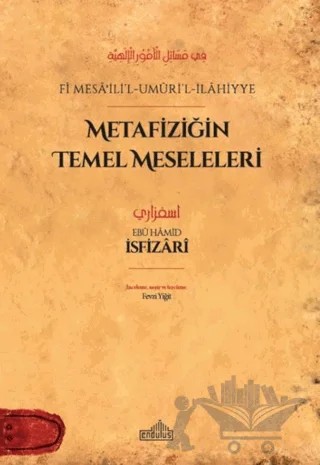 Metafiziğin Temel Meseleleri - fi Mesaʾili’l-Umuri’l-İlahiyye – Ebu Hamidİ İsfizari – Endülüs Yayınları kitap kapağı