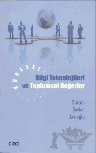 Küresel Bilgi Teknolojileri ve Toplumsal Değerler – Gürcan Şevket Avcıoğlu – Çizgi Kitabevi Yayınları kitap kapağı