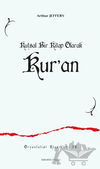 Kutsal Bir Kitap Olarak Kur’an – Arthur Jeffery – Ankara Okulu Yayınları kitap kapağı