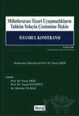 Milletlerarası Ticari Uyuşmazlıkların Tahkim Yoluyla Çözümüne İlişkin İstanbul Konferansı – Kolektif – Beta Yayınevi kitap kapağı