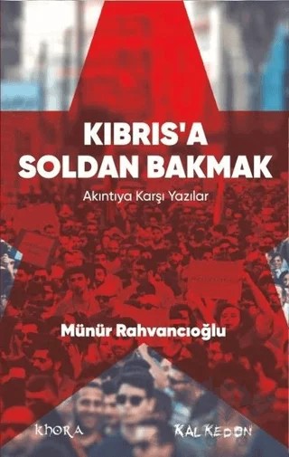 Kıbrıs’a Soldan Bakmak – Akıntıya Karşı Yazılar – Münür Rahvancıoğlu – Kalkedon Yayıncılık kitap kapağı