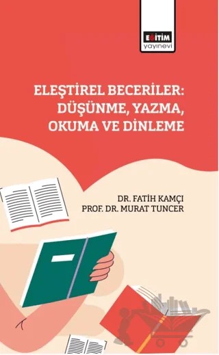 Eleştirel Beceriler: Düşünme, Yazma, Okuma ve Dinleme – Fatih Kamçı, Murat Tuncer – Eğitim Yayınevi - Bilimsel Eserler kitap kapağı