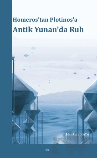 Homeros’tan Plotinos’a Antik Yunan’da Ruh – Mustafa Kaya – Elis Yayınları kitap kapağı