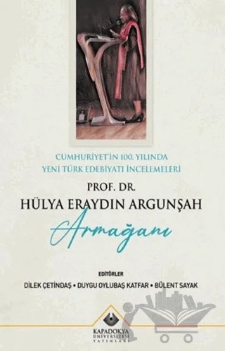Cumhuriyet'in 100. Yılında Yeni Türk Edebiyatı İncelemeleri : Prof. Dr. Hülya Eraydın Argunşah Armağanı – Kolektif – Kapadokya Üniversitesi Yayınları kitap kapağı