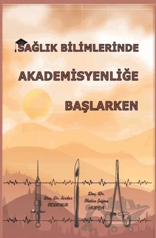 Sağlık Bilimlerinde Akademisyenliğe Başlarken – Hatice Şeyma Akça, Serdar Özdemir – Platanus Publishing kitap kapağı
