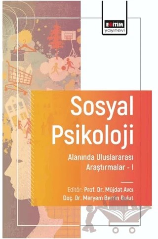 Sosyal Psikoloji Alanında Uluslararası Araştırmalar I – Müjdat Avcı, Meryem Berrin Bulut, Hülya Tosun, Deniz Sökmen Demirel, Zeynep Tekin Babuç, Cemile Şeker, Aslı Kaya, Damla Karadayı, İrem Yumaç, Kadriye Giray, Mustafa Emre ÇAĞLAR – Eğitim Yayınevi - Bilimsel Eserler kitap kapağı