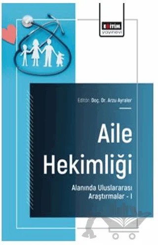 Aile Hekimliği Alanında Uluslararası Araştırmalar – I – Hilal Kale Aktaş, Recep Aktaş – Eğitim Yayınevi - Bilimsel Eserler kitap kapağı