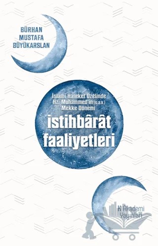 İslami Hareket Özelinde Hz. Muhammed'in Mekke Dönemi İstihbarat Faaliyetleri – Bürhan Mustafa Büyükarslan – K Akademi Yayınları kitap kapağı