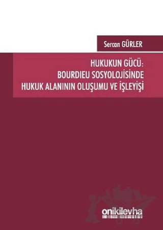 Hukukun Gücü: Bourdieu Sosyolojisinde Hukuk Alanının Oluşumu ve İşleyişi – Sercan Gürler – On İki Levha Yayınları kitap kapağı