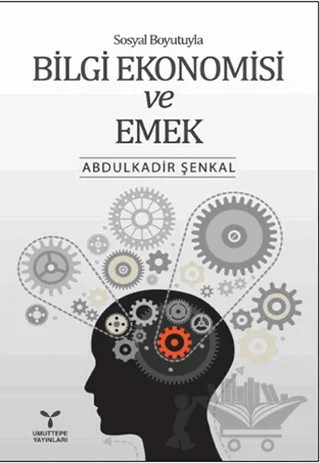 Sosyal Boyutuyla Bilgi Ekonomisi ve Emek – Abdülkadir Şenkal – Umuttepe Yayınları kitap kapağı