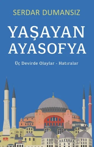 Yaşayan Ayasofya - Üç Devirde Olaylar - Hatıralar – Serdar Dumansız – Akıl Fikir Yayınları kitap kapağı
