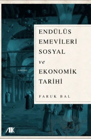 Endülüs Emevileri Sosyal ve Ekonomik Tarihi – Faruk Bal – Akademik Kitaplar kitap kapağı