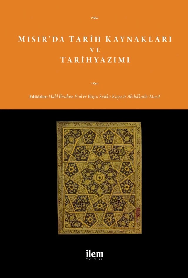 Mısır’da Tarih Kaynakları ve Tarihyazımı – Nadir Özkuyumcu, Aydın Çelik, Harun Yılmaz, Fatih Yahya Ayaz, Büşra Sıdıka Kaya, M. Fatih Yalçın, Özen Tok, Fatma Zehra Beyaz, Halil İbrahim Erol, Anthony Gorman, Hilal Görgün, Hilal Livaoğlu Mengüç, Seyyid Muhammed es-Seyyid – İLEM Yayınları kitap kapağı