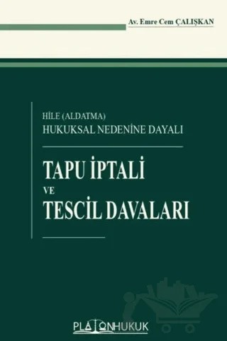 Hile (Aldatma) Hukuksal Nedenine Dayalı Tapu İptali ve Tescil Davaları – Emre Cem Çalışkan – Platon Hukuk kitap kapağı