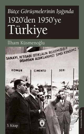 Bütçe Görüşmelerinin Işığında 1920’den 1950’ye Türkiye 3.Kitap – İlham Küsmenoğlu – Dorlion Yayınları kitap kapağı