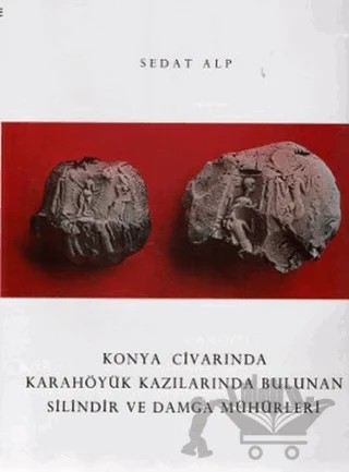 Konya Civarında Karahöyük Kazılarında Bulunan Silindir ve Damga Mühürler – Sedat Alp – Türk Tarih Kurumu Yayınları kitap kapağı
