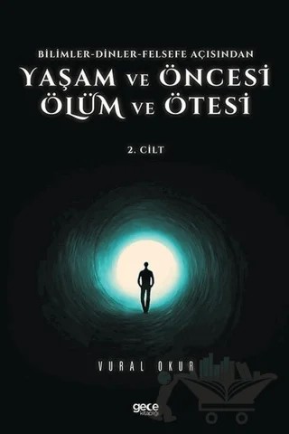 Yaşam ve Öncesi Ölüm ve Ölüm Ötesi 2. Cilt - Bilimler - Dinler - Felsefe Açısından – Vural Okur – Gece Kitaplığı kitap kapağı