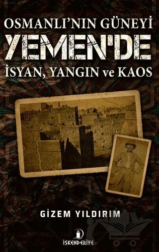 Osmanlı'nın Güneyi Yemen'de İsyan Yangın ve Kaos – Gizem Yıldırım – İskenderiye Yayınları kitap kapağı