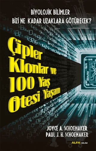 Çipler Klonlar ve 100 Yaş Ötesi Yaşam – Joyce A. Schoemaker, Paul J.H. Schoemaker – Alfa Yayınları kitap kapağı