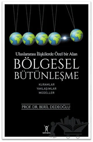 Bölgesel Bütünleşme - Uluslararası İlişkilerde Özel Bir Alan – Beril Dedeoğlu – Yeniyüzyıl Yayınları kitap kapağı