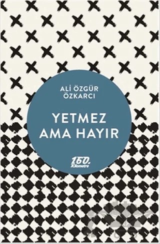 Yetmez Ama Hayır – Ali Özgür Özkarcı – 160. Kilometre Yayınevi kitap kapağı