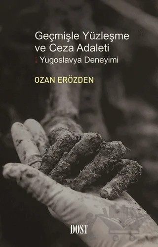 Geçmişle Yüzleşme ve Ceza Adaleti: Yugoslavya Deneyimi – Ozan Erözden – Dost Kitabevi Yayınları kitap kapağı
