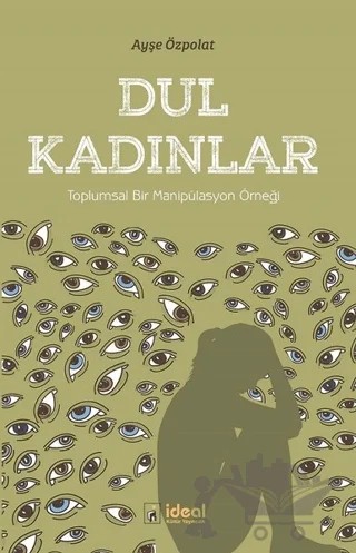 Dul Kadınlar - Toplumsal Bir Manipülasyon Örneği – Ayşe Özpolat – İdeal Kültür Yayıncılık kitap kapağı