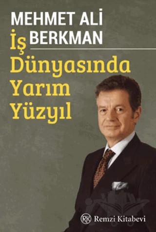 İş Dünyasında Yarım Yüzyıl – Mehmet Ali Berkman – Remzi Kitabevi kitap kapağı
