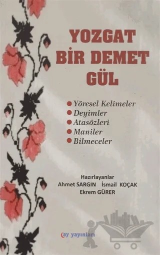Yozgat Bir Demet Gül – İsmail Koçak, Ahmet Sargın, Ekrem Gürer – Ay Yayınları kitap kapağı