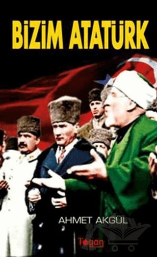 Bizim Atatürk – Ahmet Akgül – Togan Yayıncılık kitap kapağı