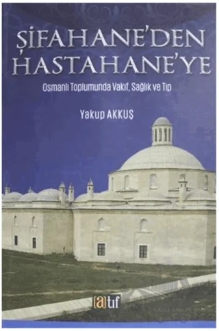 Şifahane'den Hastahane'ye – Yakup Akkuş – Atıf Yayınları kitap kapağı