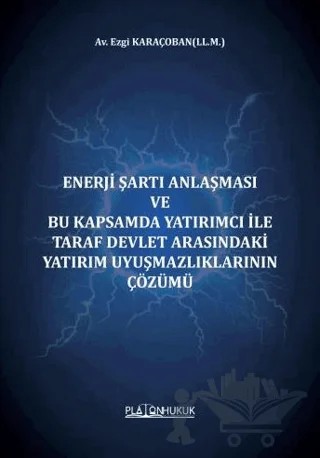 Enerji Şartı Anlaşması Ve Bu Kapsamda Yatırımcı İle Taraf Devlet Arasındaki Yatırım Uyuşmazlıklarının Çözümü – Ezgi Karaçoban – Platon Hukuk kitap kapağı
