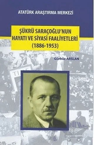 Şükrü Saraçoğlu'nun Hayatı ve Siyasi Faaliyetleri (1886-1953) – Gürbüz Arslan – Atatürk Araştırma Merkezi kitap kapağı